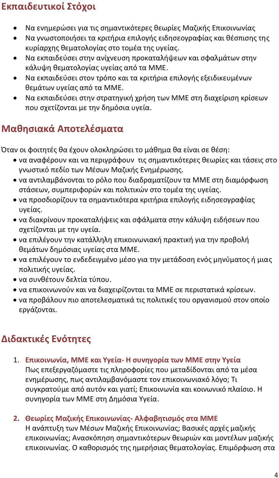 Να εκπαιδεύσει στον τρόπο και τα κριτήρια επιλογής εξειδικευμένων θεμάτων υγείας από τα ΜΜΕ. Να εκπαιδεύσει στην στρατηγική χρήση των ΜΜΕ στη διαχείριση κρίσεων που σχετίζονται με την δημόσια υγεία.