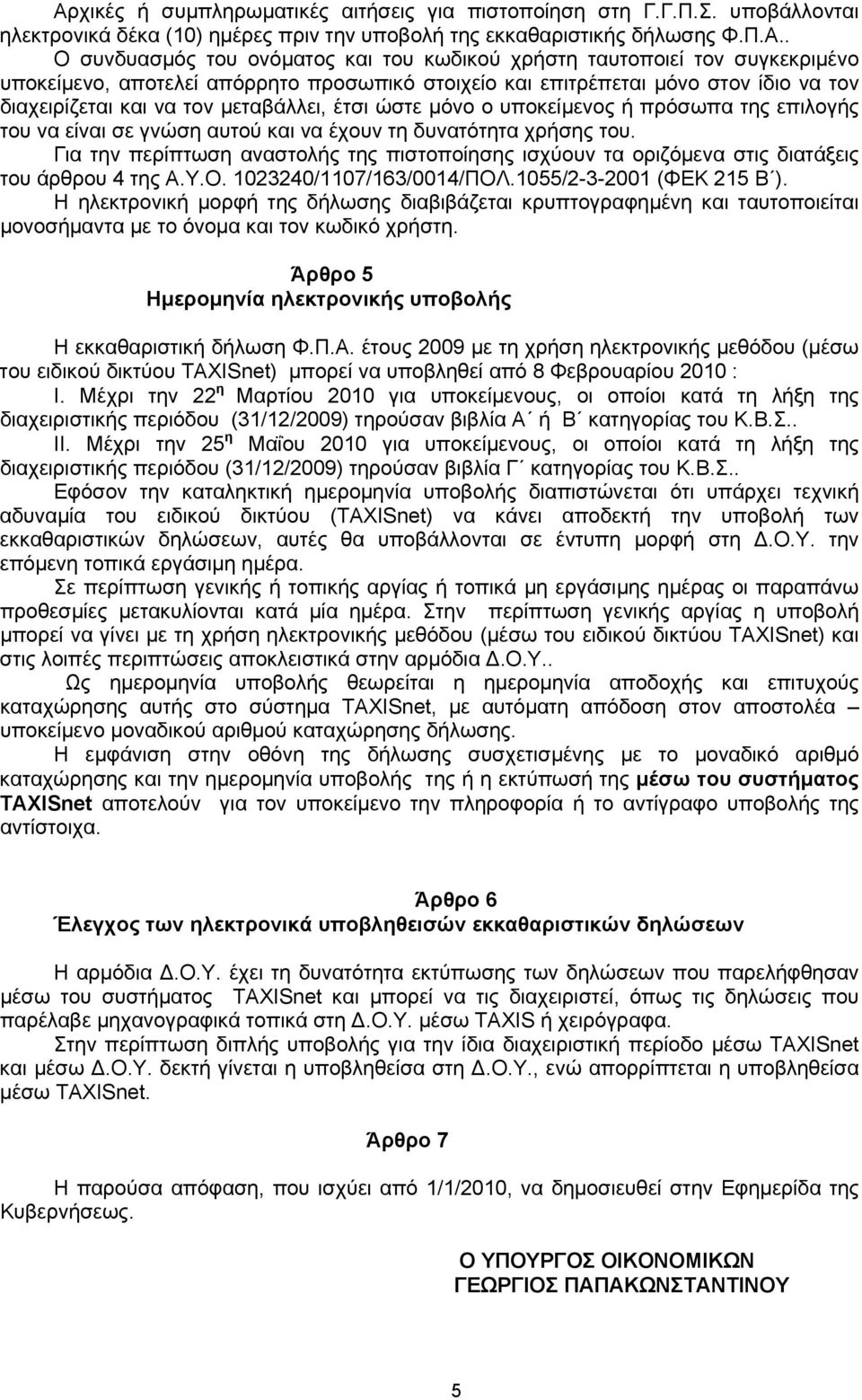 της επιλογής του να είναι σε γνώση αυτού και να έχουν τη δυνατότητα χρήσης του. Για την περίπτωση αναστολής της πιστοποίησης ισχύουν τα οριζόμενα στις διατάξεις του άρθρου 4 της Α.Υ.Ο.