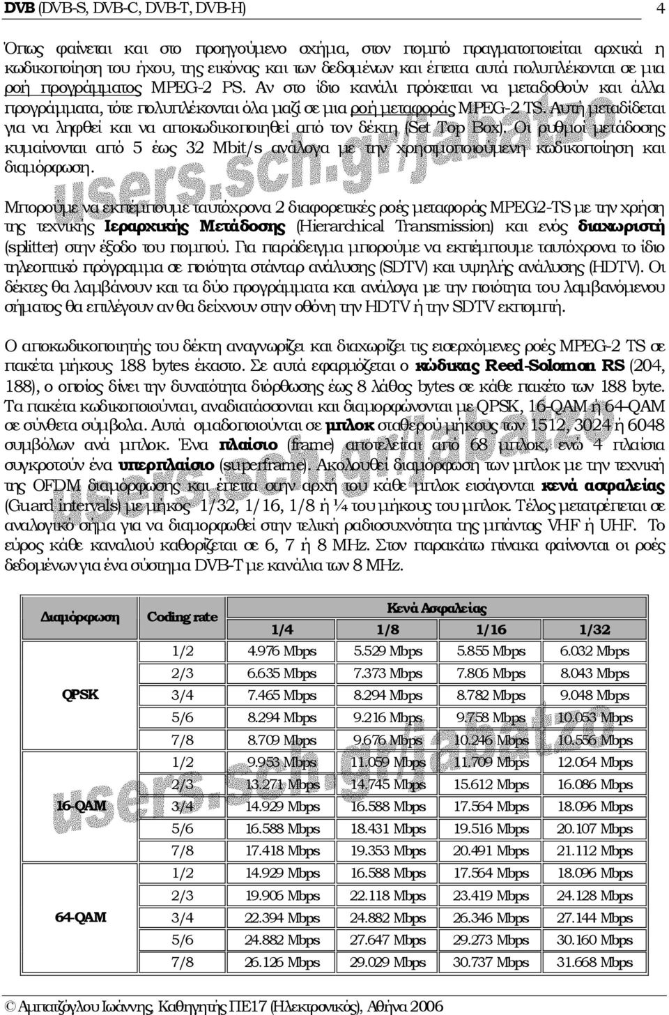 Αυτή µεταδίδεται για να ληφθεί και να αποκωδικοποιηθεί από τον δέκτη (Set Top Box). Οι ρυθµοί µετάδοσης κυµαίνονται από 5 έως 32 Mbit/s ανάλογα µε την χρησιµοποιούµενη κωδικοποίηση και διαµόρφωση.