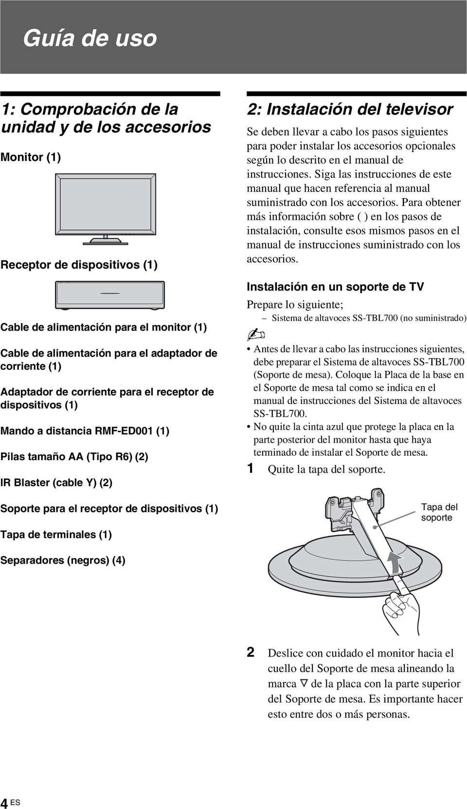 Tapa de terminales (1) 2: Instalación del televisor Se deben llevar a cabo los pasos siguientes para poder instalar los accesorios opcionales según lo descrito en el manual de instrucciones.