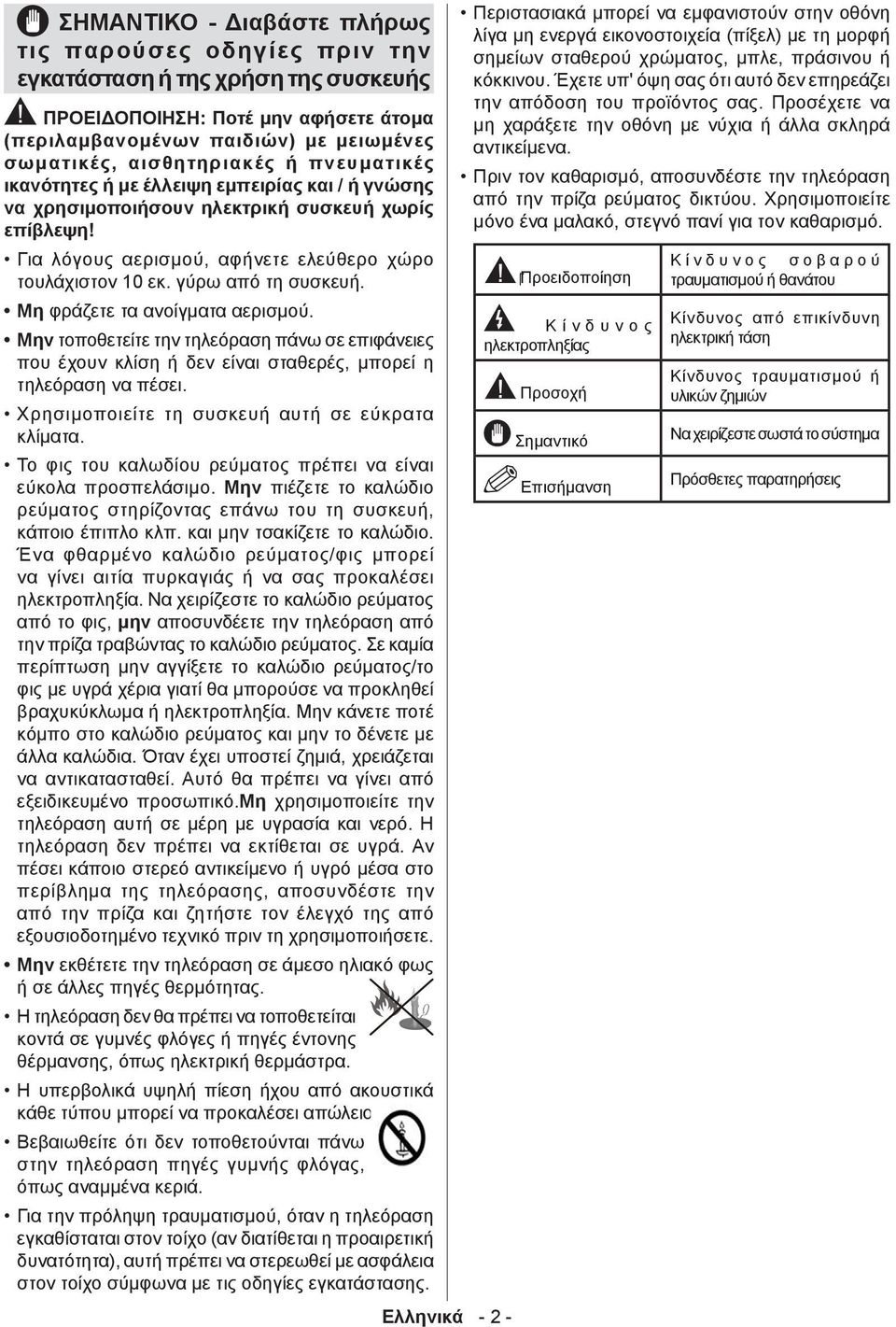 Μη φράζετε τα ανοίγματα αερισμού. Μην τοποθετείτε την τηλεόραση πάνω σε επιφάνειες που έχουν κλίση ή δεν είναι σταθερές, μπορεί η τηλεόραση να πέσει. Χρησιμοποιείτε τη συσκευή αυτή σε εύκρατα κλίματα.