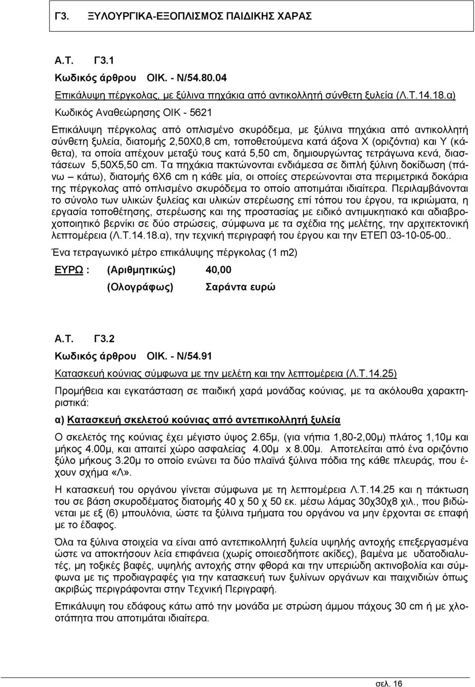 (κάθετα), τα οποία απέχουν μεταξύ τους κατά 5,50 cm, δημιουργώντας τετράγωνα κενά, διαστάσεων 5,50Χ5,50 cm.