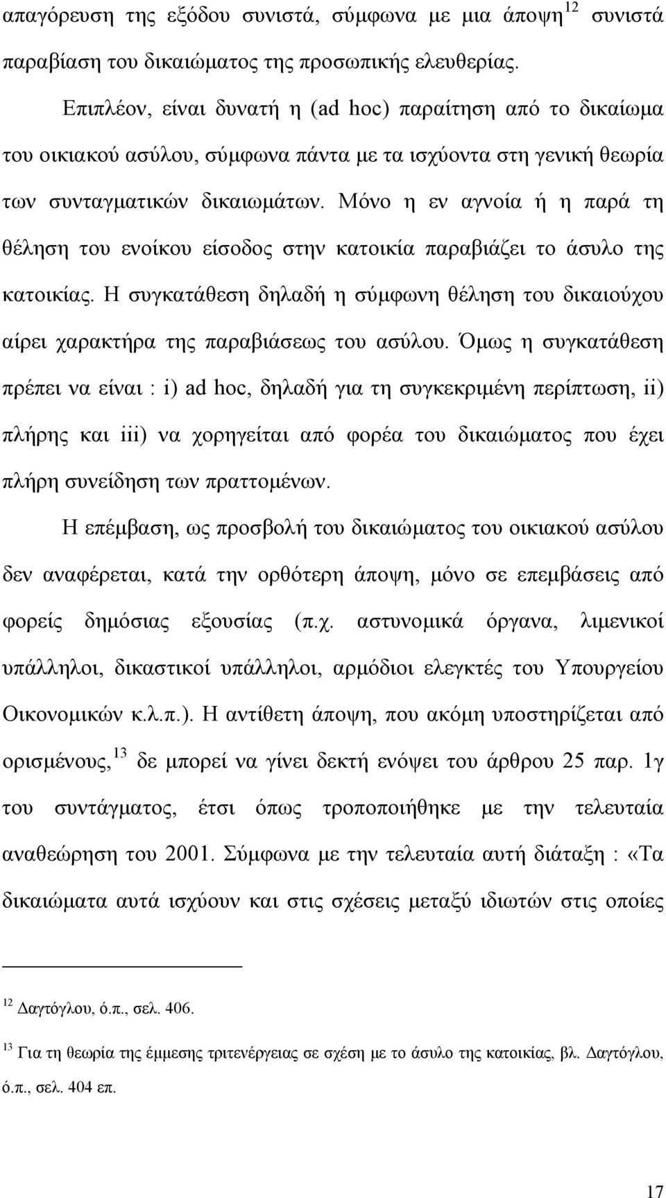 Μόνο η εν αγνοία ή η παρά τη θέληση του ενοίκου είσοδος στην κατοικία παραβιάζει το άσυλο της κατοικίας.