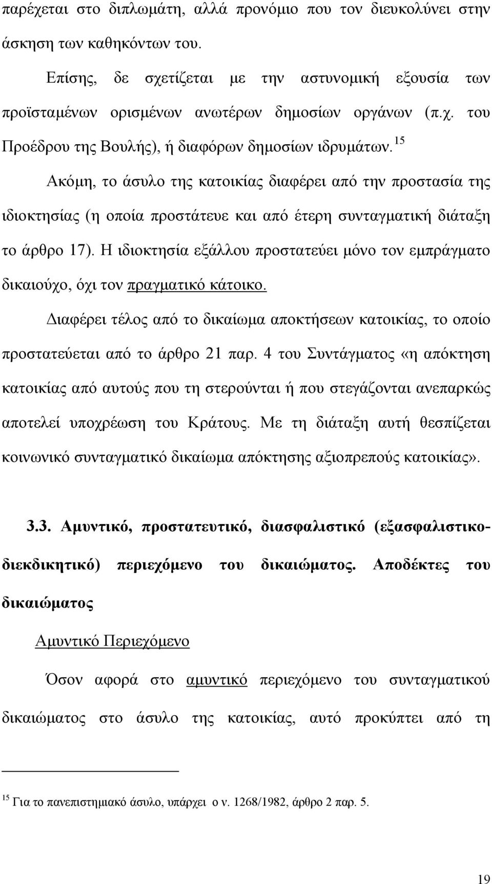 Η ιδιοκτησία εξάλλου προστατεύει μόνο τον εμπράγματο δικαιούχο, όχι τον πραγματικό κάτοικο. Διαφέρει τέλος από το δικαίωμα αποκτήσεων κατοικίας, το οποίο προστατεύεται από το άρθρο 21 παρ.