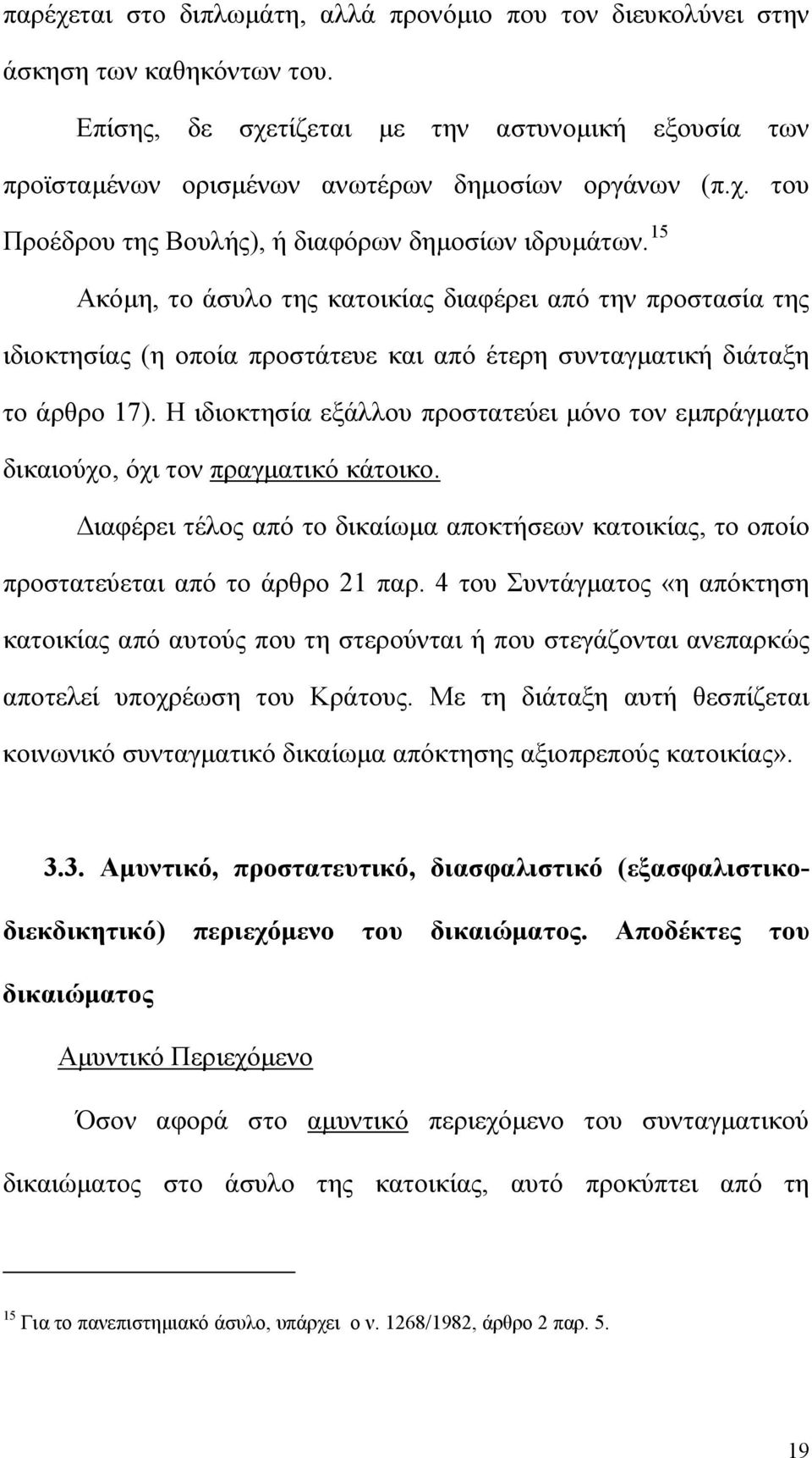 Η ιδιοκτησία εξάλλου προστατεύει μόνο τον εμπράγματο δικαιούχο, όχι τον πραγματικό κάτοικο. Διαφέρει τέλος από το δικαίωμα αποκτήσεων κατοικίας, το οποίο προστατεύεται από το άρθρο 21 παρ.