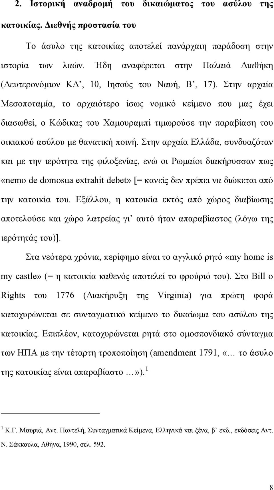 Στην αρχαία Μεσοποταμία, το αρχαιότερο ίσως νομικό κείμενο που μας έχει διασωθεί, ο Κώδικας του Χαμουραμπί τιμωρούσε την παραβίαση του οικιακού ασύλου με θανατική ποινή.