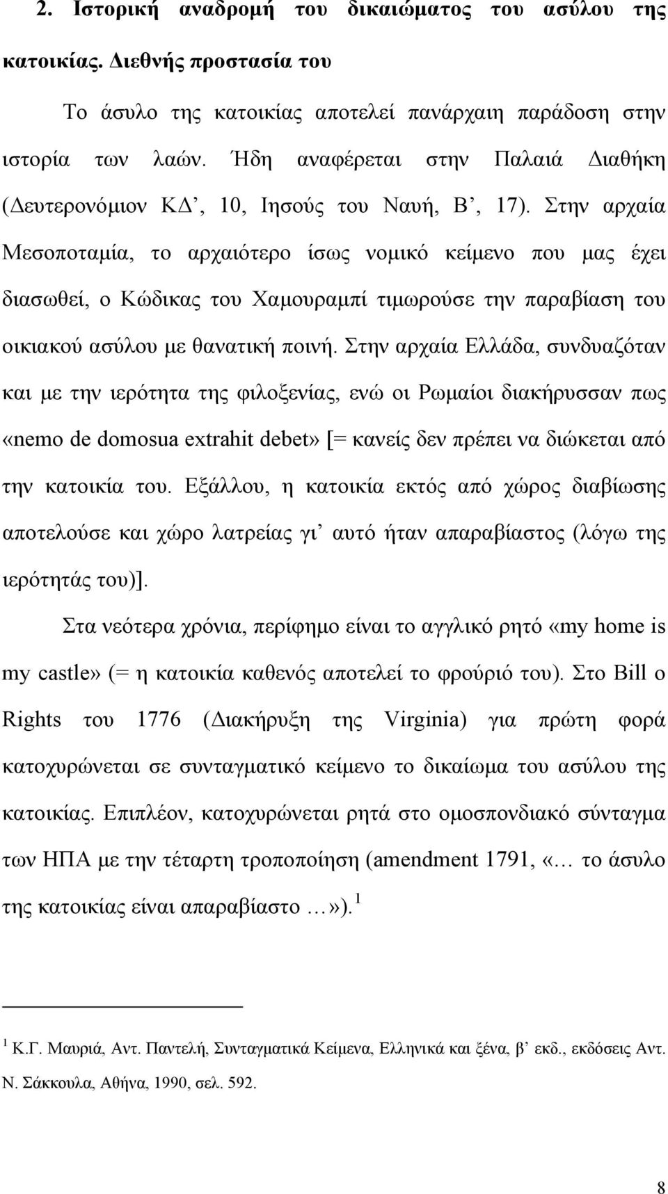 Στην αρχαία Μεσοποταμία, το αρχαιότερο ίσως νομικό κείμενο που μας έχει διασωθεί, ο Κώδικας του Χαμουραμπί τιμωρούσε την παραβίαση του οικιακού ασύλου με θανατική ποινή.