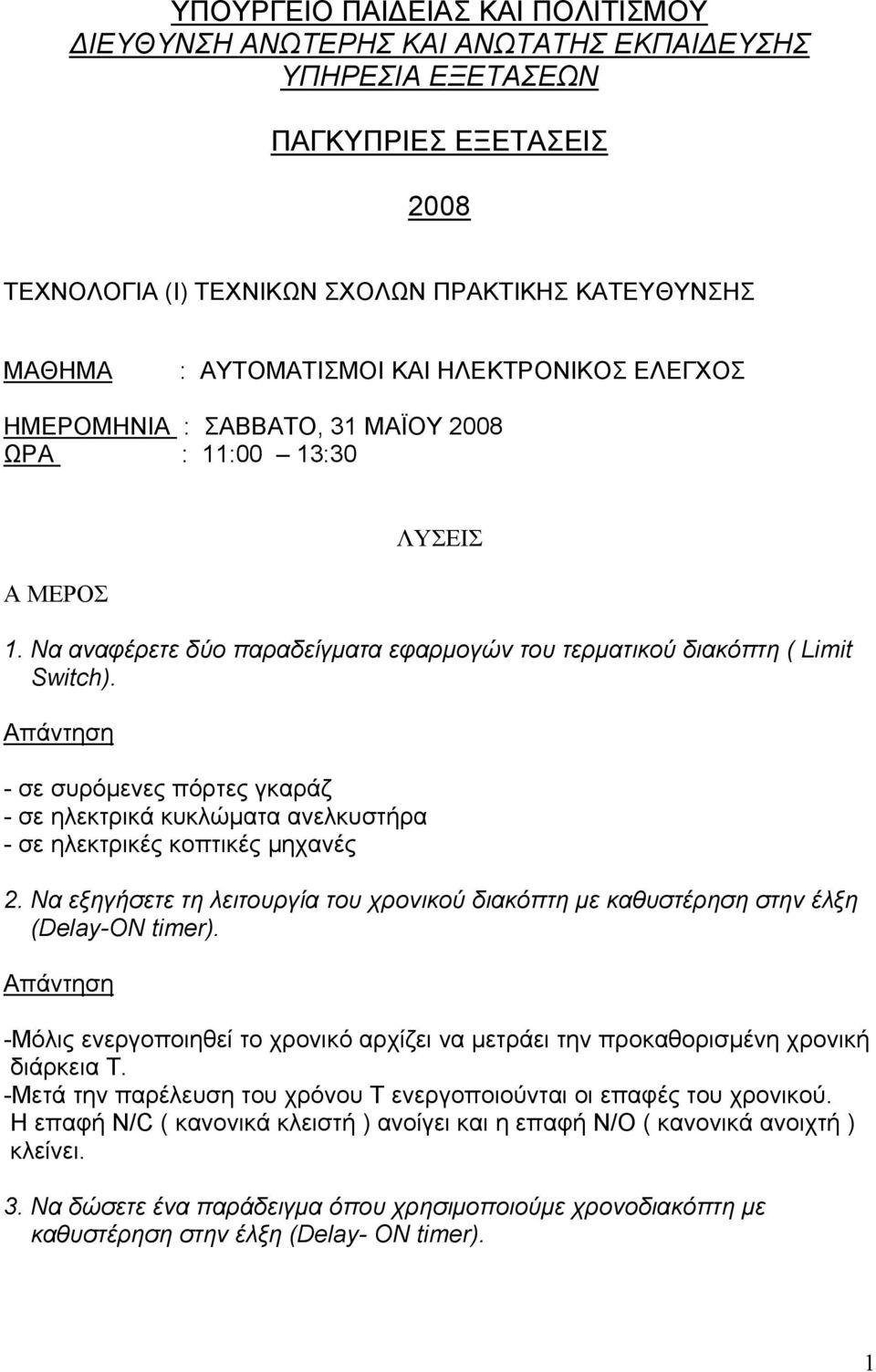 - σε συρόμενες πόρτες γκαράζ - σε ηλεκτρικά κυκλώματα ανελκυστήρα - σε ηλεκτρικές κοπτικές μηχανές 2. Να εξηγήσετε τη λειτουργία του χρονικού διακόπτη με καθυστέρηση στην έλξη (Delay-ON timer).