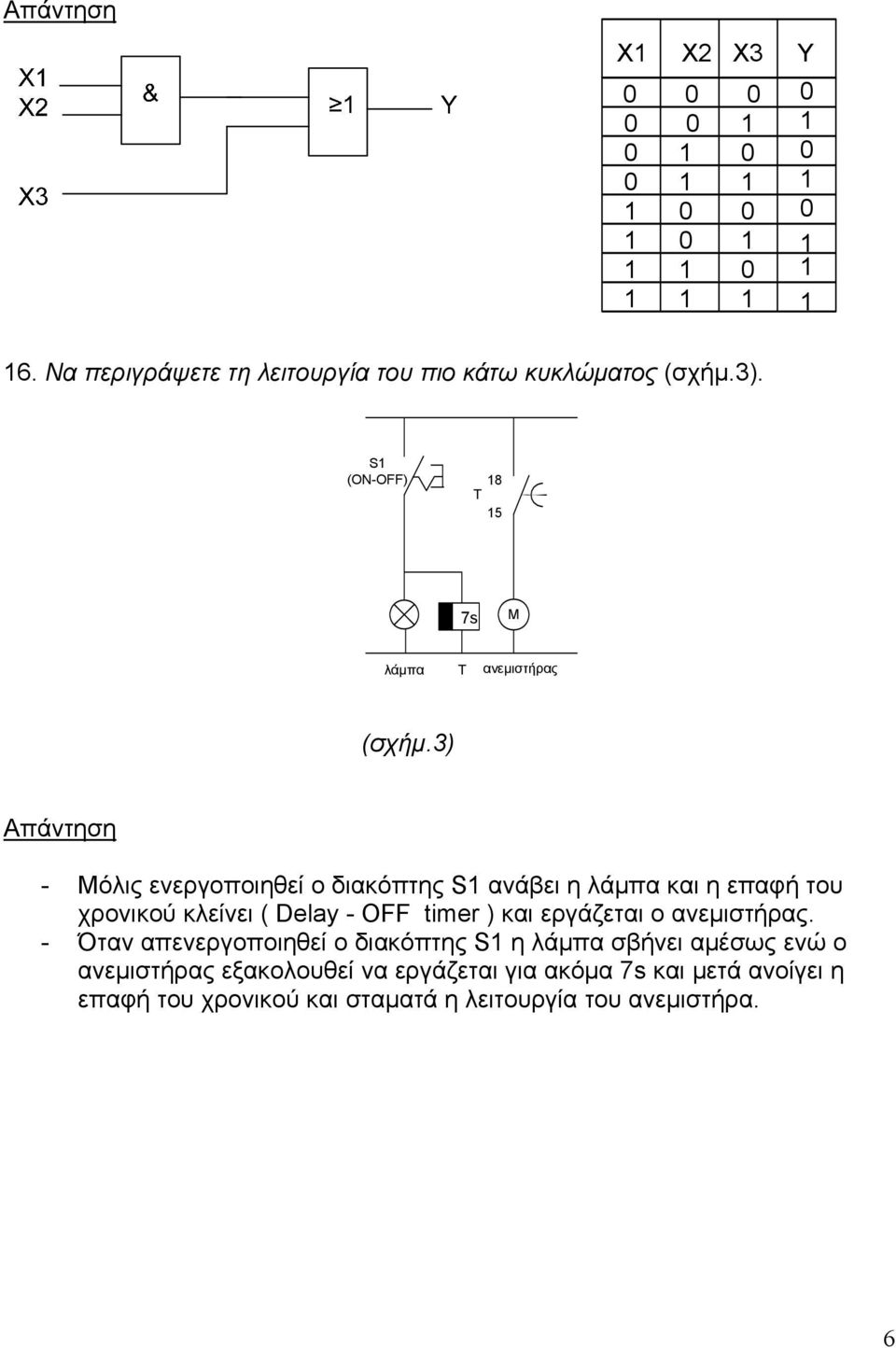 3) - Μόλις ενεργοποιηθεί ο διακόπτης S1 ανάβει η λάμπα και η επαφή του χρονικού κλείνει ( Delay - OFF timer ) και εργάζεται ο