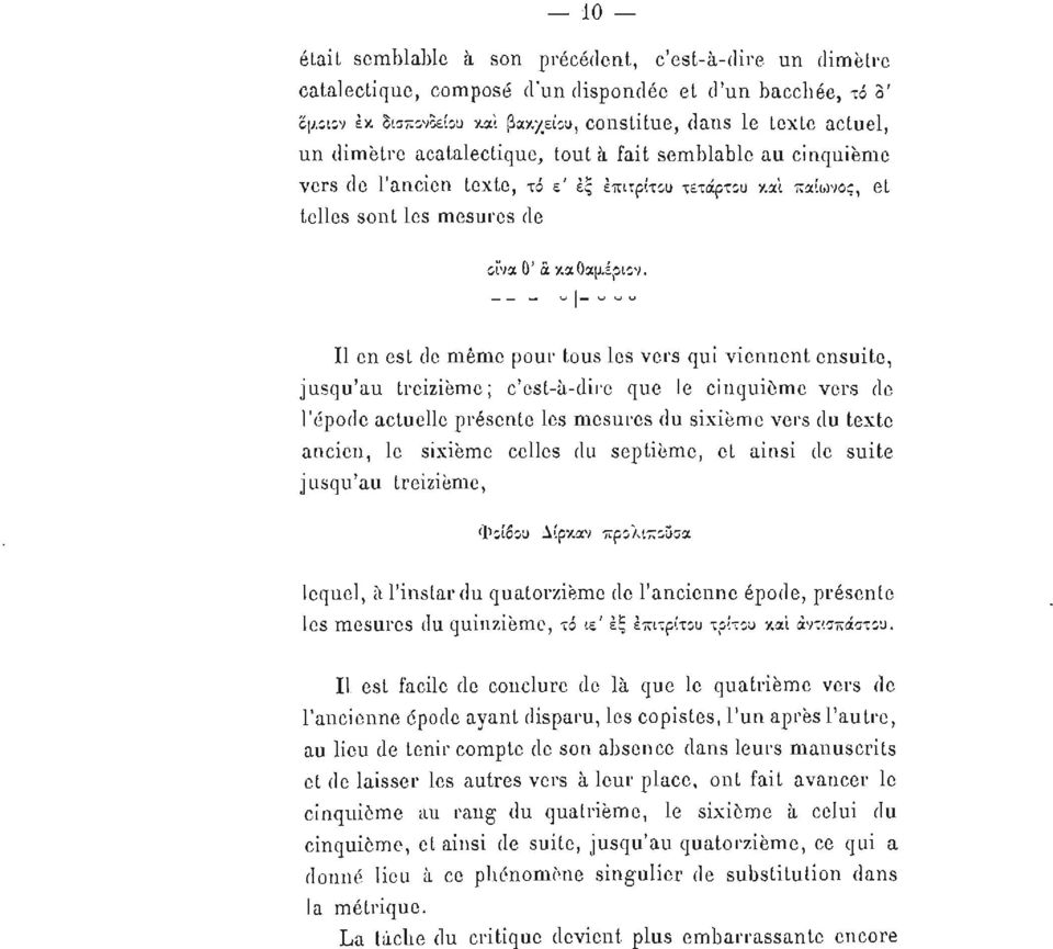 Il en est de même pour tous les vers qui viennent ensuite, jusqu'au treizième; c'est-à-dire que le cinquième vers de l'épode actuelle présente les mesures du sixième vers du texte ancien, le sixième