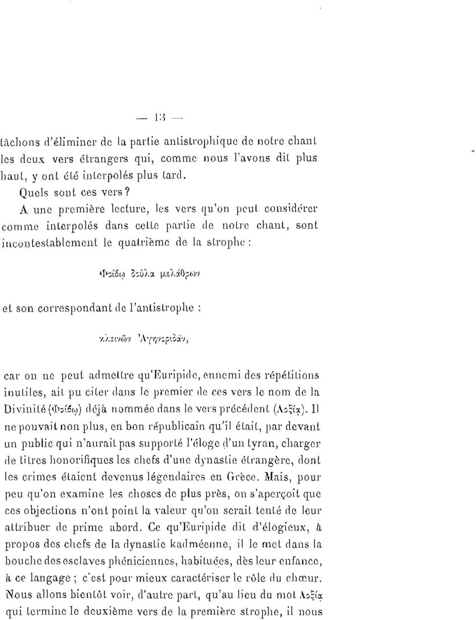 correspondant de l'antistrophe : κλεινών Άγηνοριοαν, car on ne peut admettre qu'euripide, ennemi des répétitions inutiles, ait pu citer dans le premier de ces vers le nom de la Divinité (Φοίβο)) déjà