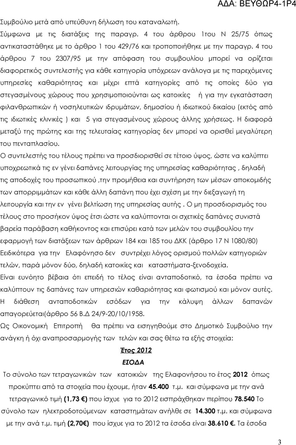 κατηγορίες από τις οποίες δύο για στεγασμένους χώρους που χρησιμοποιούνται ως κατοικίες ή για την εγκατάσταση φιλανθρωπικών ή νοσηλευτικών ιδρυμάτων, δημοσίου ή ιδιωτικού δικαίου (εκτός από τις