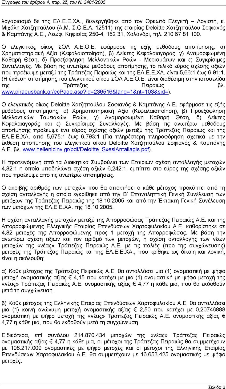 Ο.Ε. εφάρµοσε τις εξής µεθόδους αποτίµησης: α) Χρηµατιστηριακή Αξία (Κεφαλαιοποίηση), β) είκτες Κεφαλαιαγοράς, γ) Αναµορφωµένη Καθαρή Θέση, δ) Προεξόφληση Μελλοντικών Ροών - Μερισµάτων και ε)