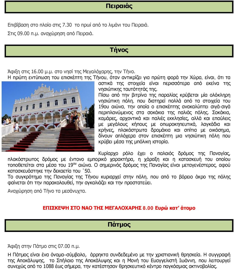 Πίσω από την βιτρίνα της παραλίας κρύβεται μία ολόκληρη νησιώτικη πόλη, που διατηρεί πολλά από τα στοιχεία του 19ου αιώνα, την οποία ο επισκέπτης ανακαλύπτει σιγά-σιγά περιπλανώμενος στα σοκάκια της