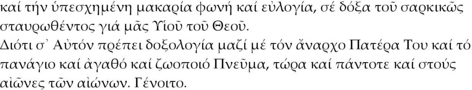 Διότι σ Αὐτόν πρέπει δοξολογία μαζί μέ τόν ἄναρχο Πατέρα Του καί