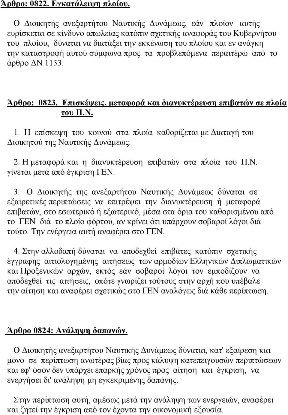 την καταστροφή αυτού σύµφωνα προς τα προβλεπόµενα περαιτέρω από το άρθρο Ν 1133. Άρθρο: 0823. Επισκέψεις, µεταφορά και διανυκτέρευση επιβατών σε πλοία του Π.Ν. 1. Η επίσκεψη του κοινού στα πλοία καθορίζεται µε ιαταγή του ιοικητού της Ναυτικής υνάµεως.