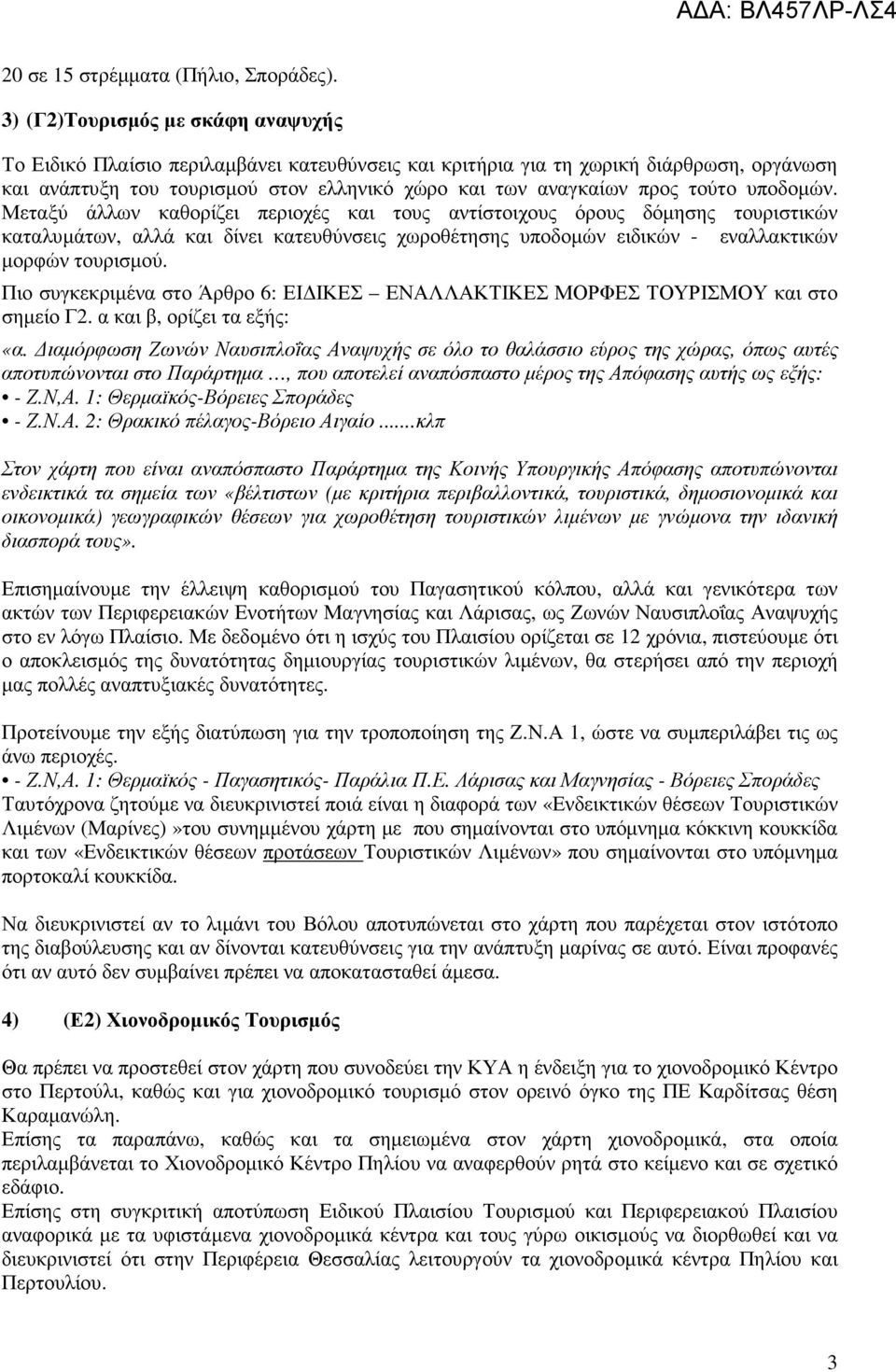 τούτο υποδοµών. Μεταξύ άλλων καθορίζει περιοχές και τους αντίστοιχους όρους δόµησης τουριστικών καταλυµάτων, αλλά και δίνει κατευθύνσεις χωροθέτησης υποδοµών ειδικών - εναλλακτικών µορφών τουρισµού.