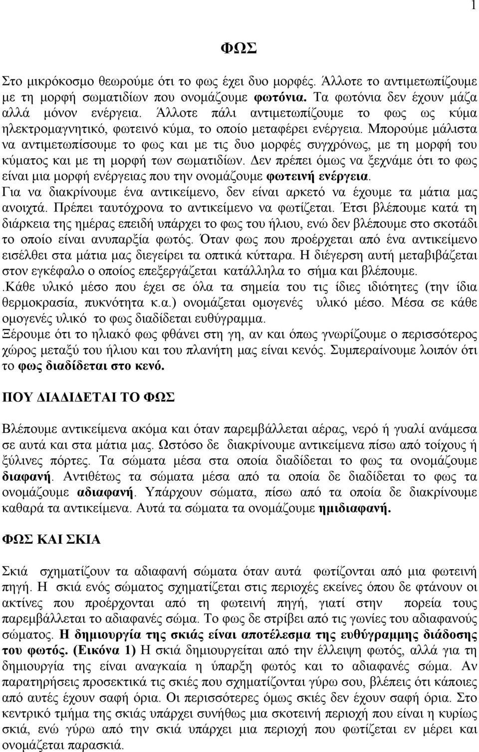 Μπορούμε μάλιστα να αντιμετωπίσουμε το φως και με τις δυο μορφές συγχρόνως, με τη μορφή του κύματος και με τη μορφή των σωματιδίων.