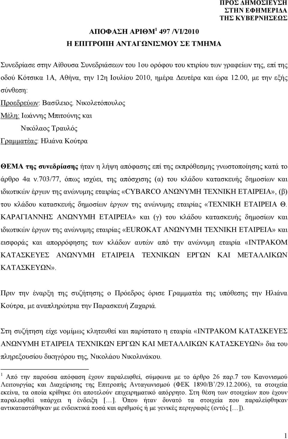 Νικολετόπουλος Μέλη: Ιωάννης Μπιτούνης και Νικόλαος Τραυλός Γραμματέας: Ηλιάνα Κούτρα ΘΕΜΑ της συνεδρίασης ήταν η λήψη απόφασης επί της εκπρόθεσμης γνωστοποίησης κατά το άρθρο 4α ν.