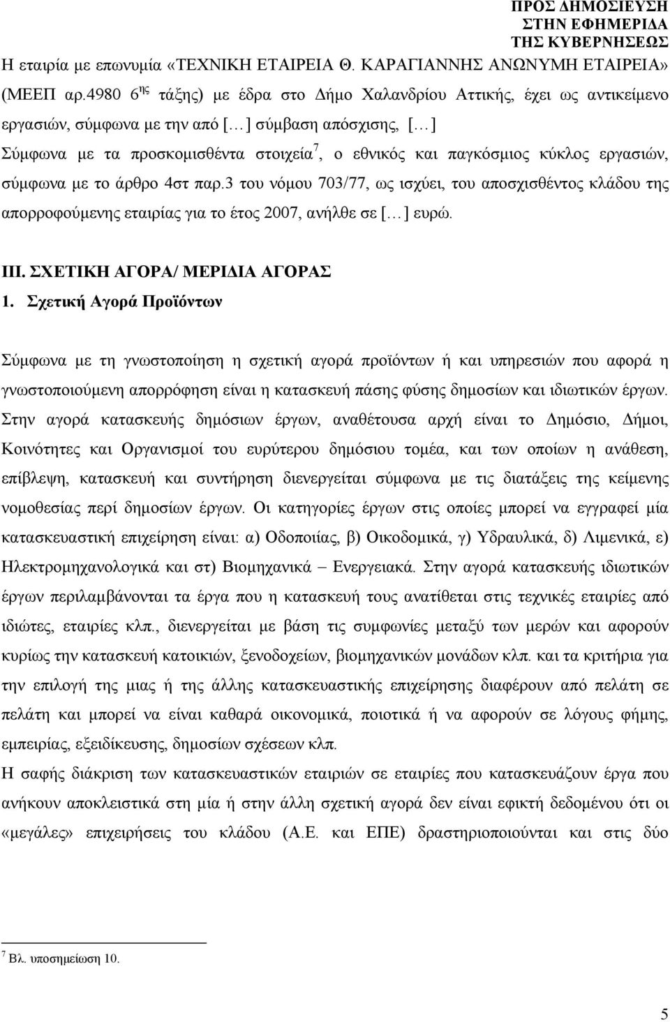 κύκλος εργασιών, σύμφωνα με το άρθρο 4στ παρ.3 του νόμου 703/77, ως ισχύει, του αποσχισθέντος κλάδου της απορροφούμενης εταιρίας για το έτος 2007, ανήλθε σε [ ] ευρώ. III.