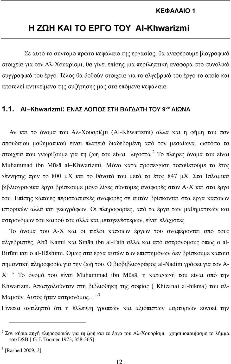 1. Al Khwarizmi: ΕΝΑΣ ΛΟΓΙΟΣ ΣΤΗ ΒΑΓΔΑΤΗ ΤΟΥ 9 ου ΑΙΩΝΑ Αν και το όνομα του Αλ-Χουαρίζμι (Al-Khwarizmi) αλλά και η φήμη του σαν σπουδαίου μαθηματικού είναι πλατειά διαδεδομένη από τον μεσαίωνα,