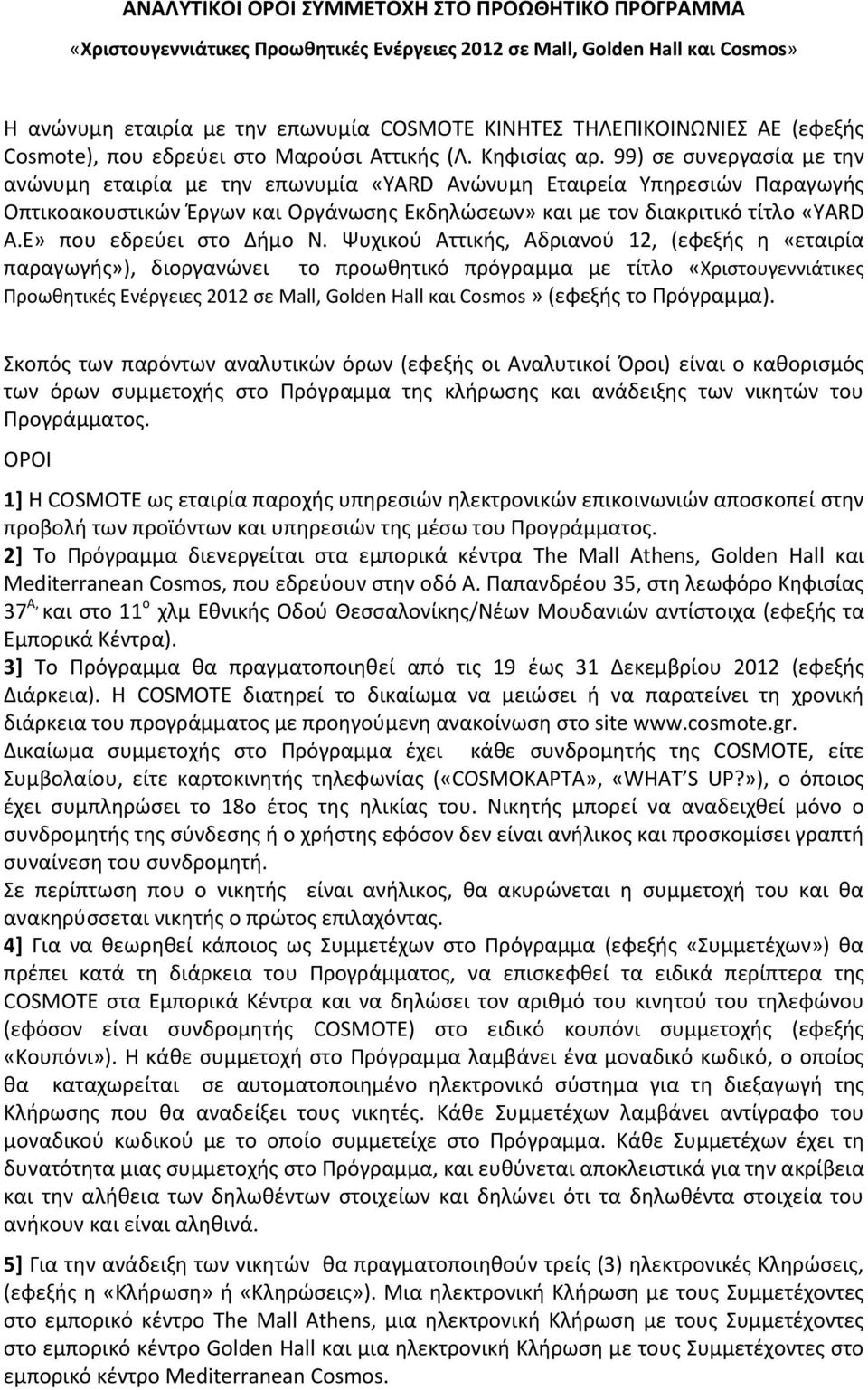 99) σε συνεργασία με την ανώνυμη εταιρία με την επωνυμία «YARD Ανώνυμη Εταιρεία Υπηρεσιών Παραγωγής Οπτικοακουστικών Έργων και Οργάνωσης Εκδηλώσεων» και με τον διακριτικό τίτλο «YARD Α.