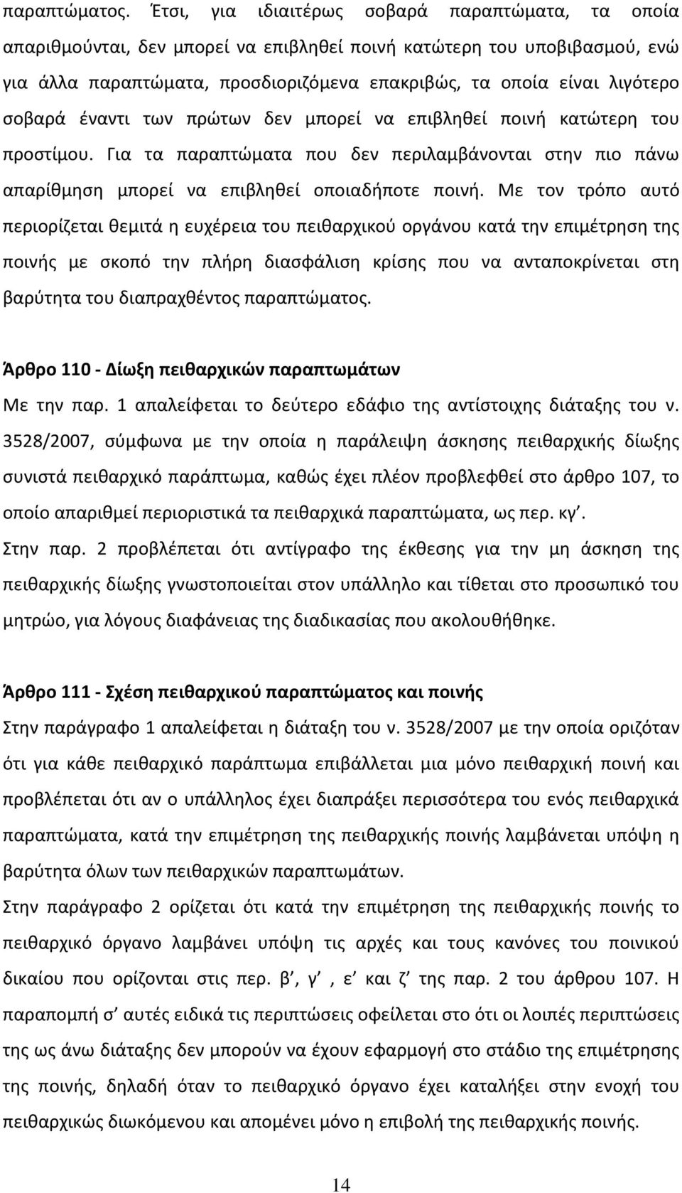 σοβαρά έναντι των πρώτων δεν μπορεί να επιβληθεί ποινή κατώτερη του προστίμου. Για τα παραπτώματα που δεν περιλαμβάνονται στην πιο πάνω απαρίθμηση μπορεί να επιβληθεί οποιαδήποτε ποινή.