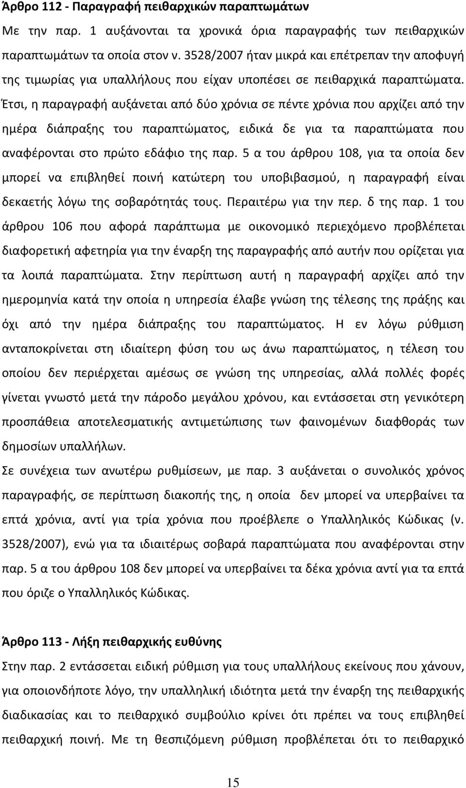 Έτσι, η παραγραφή αυξάνεται από δύο χρόνια σε πέντε χρόνια που αρχίζει από την ημέρα διάπραξης του παραπτώματος, ειδικά δε για τα παραπτώματα που αναφέρονται στο πρώτο εδάφιο της παρ.