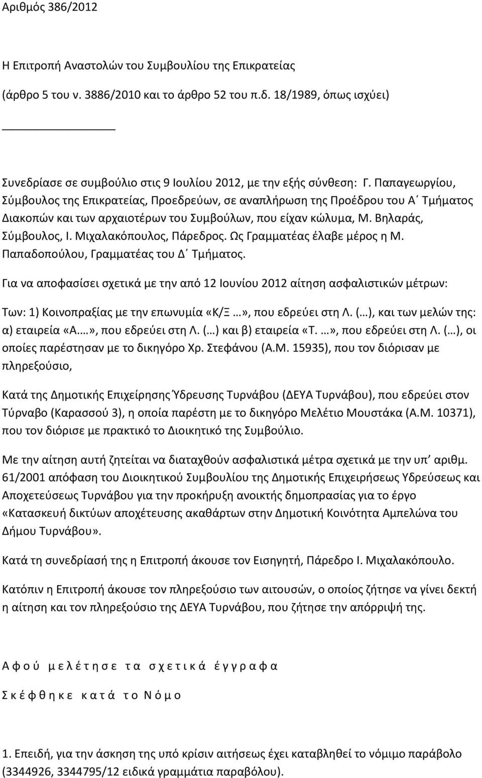 Παπαγεωργίου, Σύμβουλος της Επικρατείας, Προεδρεύων, σε αναπλήρωση της Προέδρου του Α Τμήματος Διακοπών και των αρχαιοτέρων του Συμβούλων, που είχαν κώλυμα, Μ. Βηλαράς, Σύμβουλος, Ι.