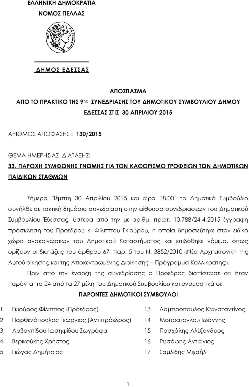 00 το ηµοτικό Συµβούλιο συνήλθε σε τακτική δηµόσια συνεδρίαση στην αίθουσα συνεδριάσεων του ηµοτικού Συµβουλίου Έδεσσας, ύστερα από την µε αριθµ. πρωτ. 10.