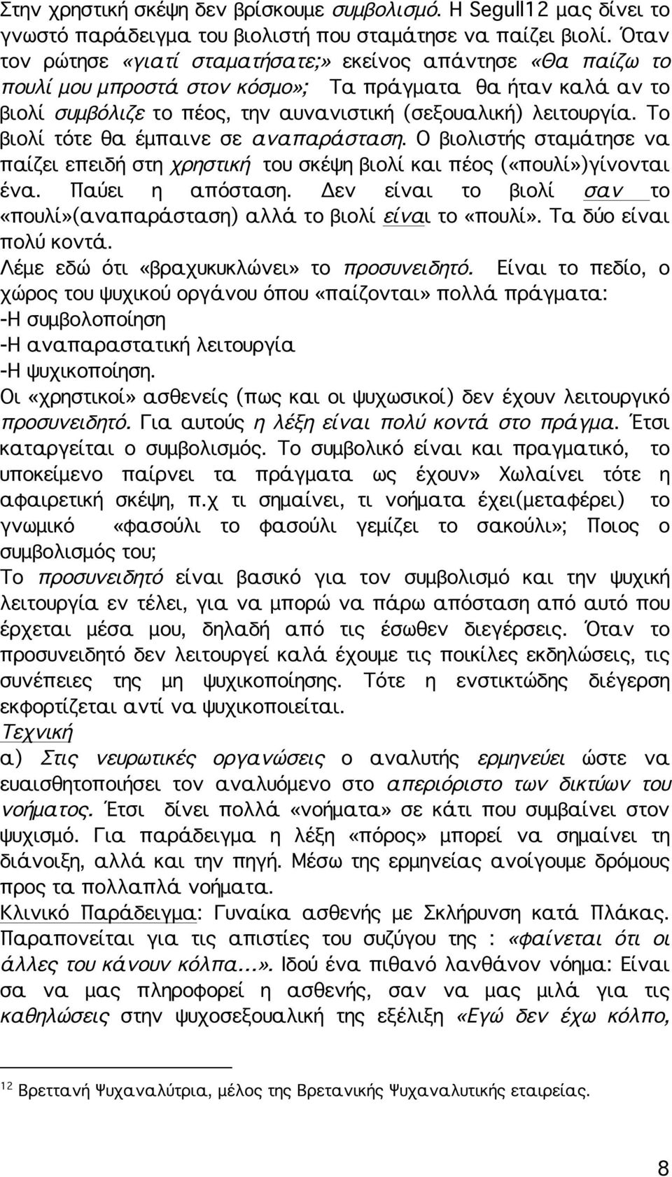 Το βιολί τότε θα έμπαινε σε αναπαράσταση. Ο βιολιστής σταμάτησε να παίζει επειδή στη χρηστική του σκέψη βιολί και πέος («πουλί»)γίνονται ένα. Παύει η απόσταση.