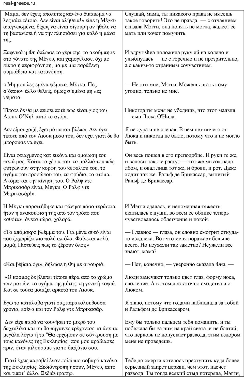 Πες σ όποιον άλλο θέλεις, όμως σ εμένα μη λες ψέματα. Τίποτε δε θα με πείσει ποτέ πως είναι γιος του Λιουκ Ο Νηλ αυτό το αγόρι. Δεν είμαι χαζή, έχω μάτια και βλέπω.