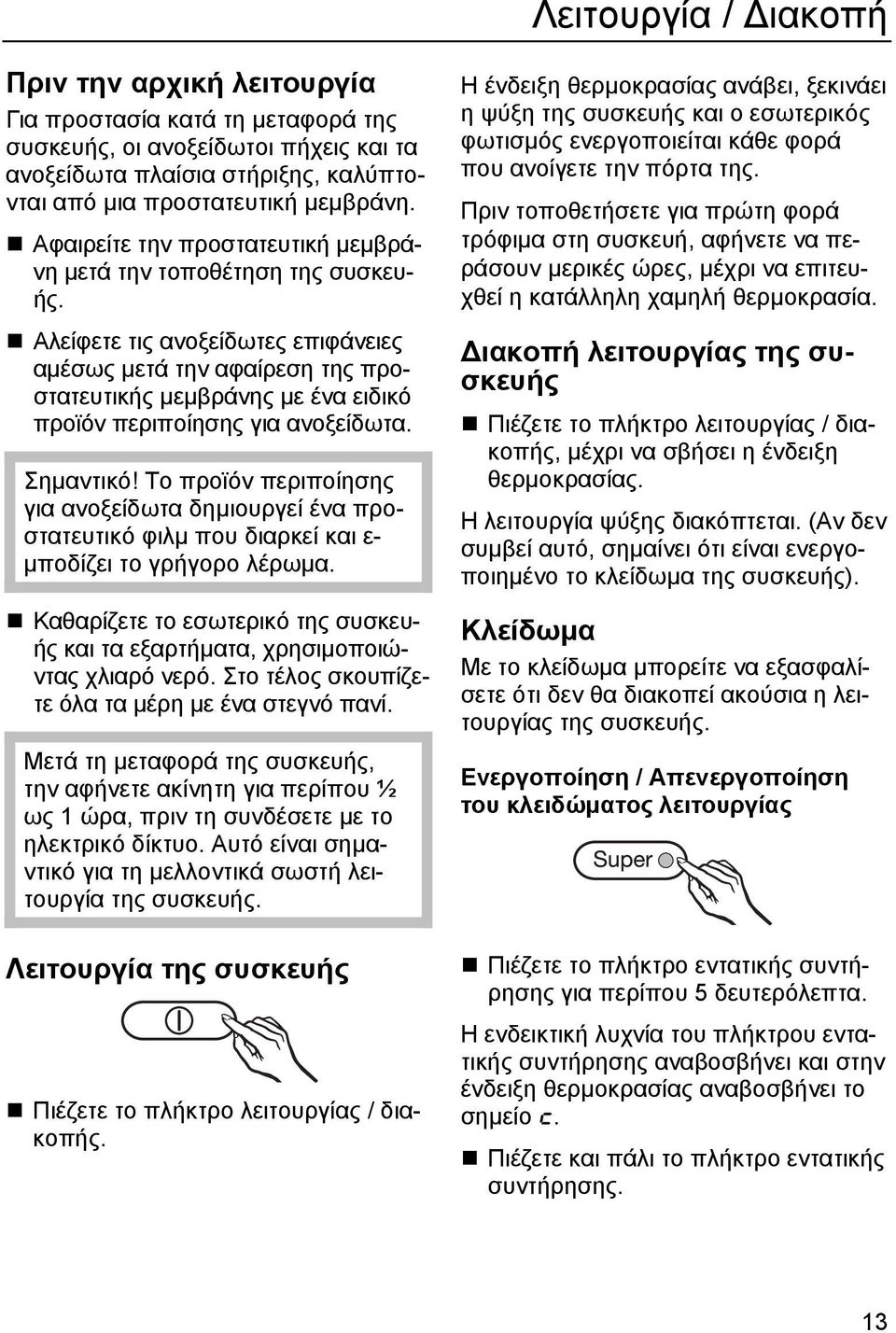 Αλείφετε τις ανοξείδωτες επιφάνειες αµέσως µετά την αφαίρεση της προστατευτικής µεµβράνης µε ένα ειδικό προϊόν περιποίησης για ανοξείδωτα. Σηµαντικό!