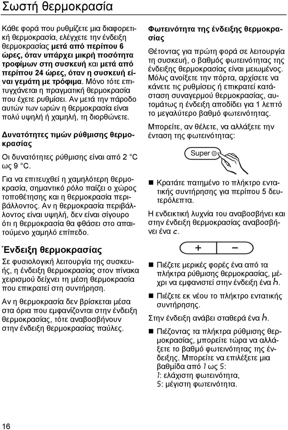 Αν µετά την πάροδο αυτών των ωρών η θερµοκρασία είναι πολύ υψηλή ή χαµηλή, τη διορθώνετε. υνατότητες τιµών ρύθµισης θερµοκρασίας Οι δυνατότητες ρύθµισης είναι από 2 C ως 9 C.