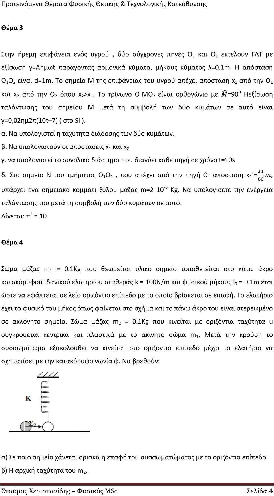 Το τρίγωνο Ο 1 ΜΟ 2 είναι ορθογώνιο µε Μ =90 ο Ηεξίσωση ταλάντωσης του σηµείου Μ µετά τη συµβολή των δύο κυµάτων σε αυτό είναι y=0,02ηµ2π(10t 7) ( στο SI ). α. Να υπολογιστεί η ταχύτητα διάδοσης των δύο κυµάτων.