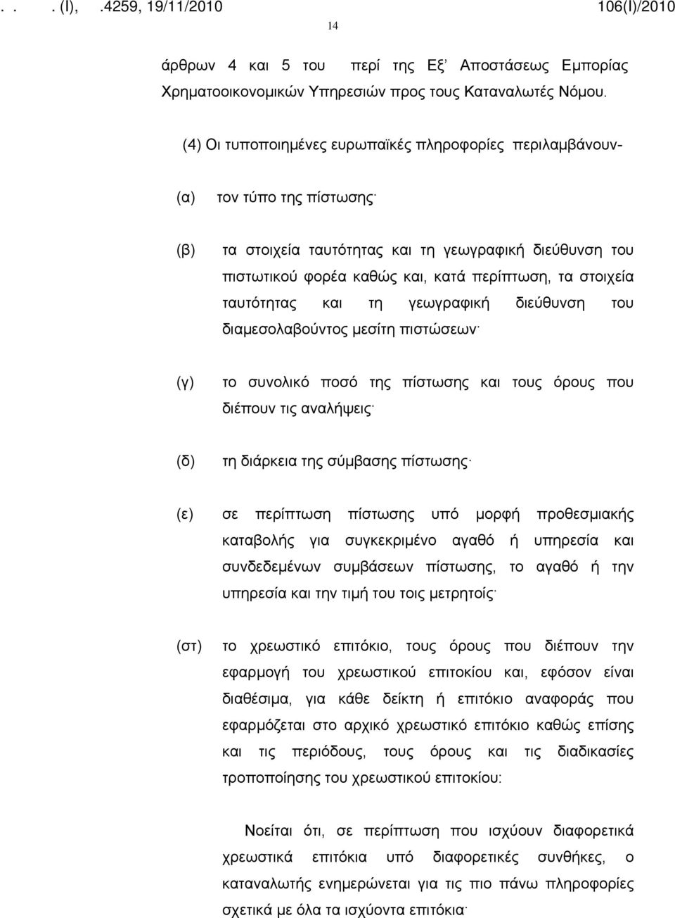 ταυτότητας και τη γεωγραφική διεύθυνση του διαμεσολαβούντος μεσίτη πιστώσεων (γ) το συνολικό ποσό της πίστωσης και τους όρους που διέπουν τις αναλήψεις (δ) τη διάρκεια της σύμβασης πίστωσης (ε) σε