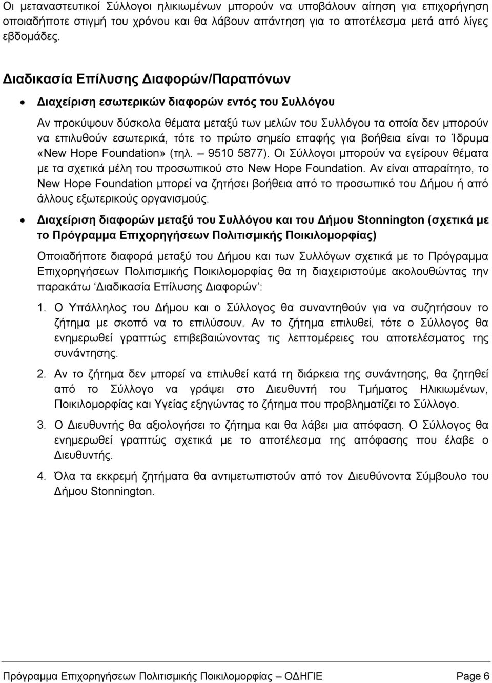 πρώτο σημείο επαφής για βοήθεια είναι το Ίδρυμα «New Hope Foundation» (τηλ. 9510 5877). Οι Σύλλογοι μπορούν να εγείρουν θέματα με τα σχετικά μέλη του προσωπικού στο New Hope Foundation.