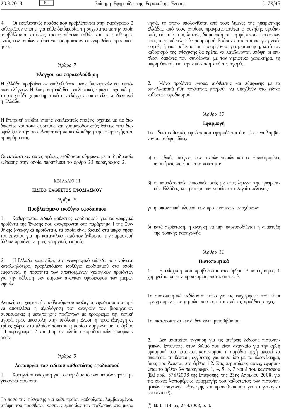 οποίων πρέπει να εφαρμοστούν οι εγκριθείσες τροποποιήσεις. Άρθρο 7 Έλεγχοι και παρακολούθηση Η Ελλάδα προβαίνει σε επαληθεύσεις μέσω διοικητικών και επιτόπιων ελέγχων.