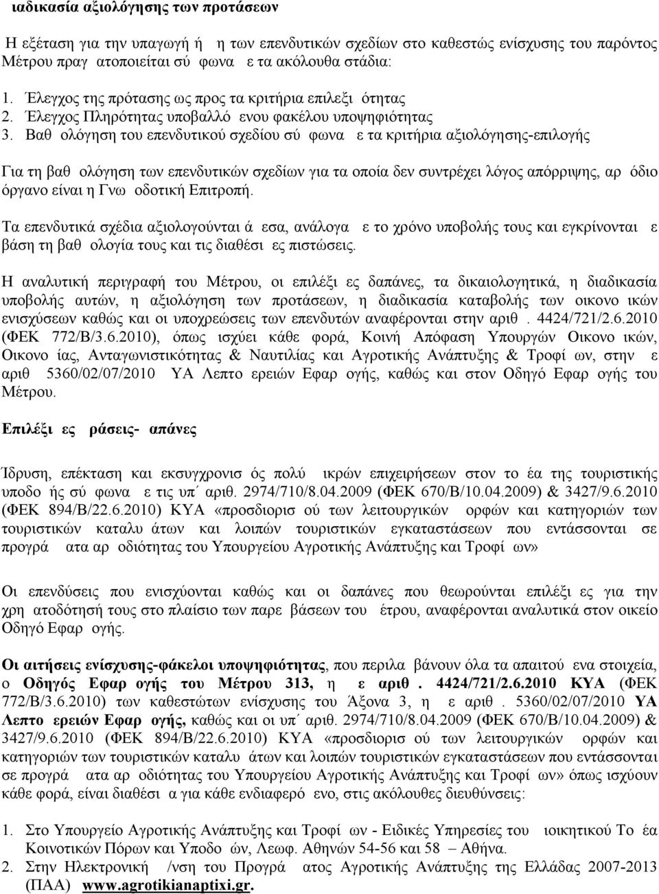 Βαθμολόγηση του επενδυτικού σχεδίου σύμφωνα με τα κριτήρια αξιολόγησης-επιλογής Για τη βαθμολόγηση των επενδυτικών σχεδίων για τα οποία δεν συντρέχει λόγος απόρριψης, αρμόδιο όργανο είναι η