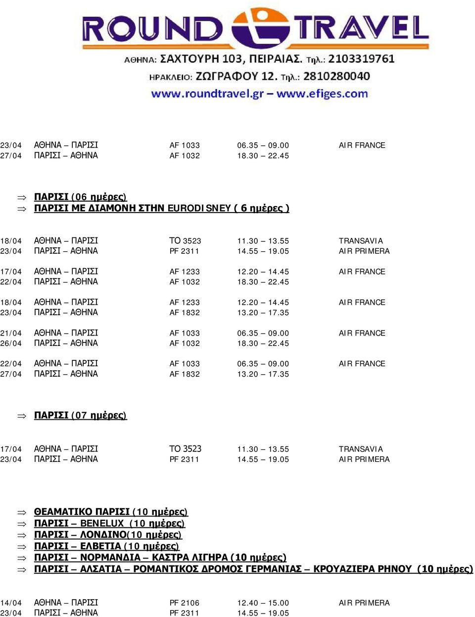20 17.35 21/04 ΑΘΗΝΑ ΠΑΡΙΣΙ AF 1033 06.35 09.00 AIR FRANCE 26/04 ΠΑΡΙΣΙ ΑΘΗΝΑ AF 1032 18.30 22.45 22/04 ΑΘΗΝΑ ΠΑΡΙΣΙ AF 1033 06.35 09.00 AIR FRANCE 27/04 ΠΑΡΙΣΙ ΑΘΗΝΑ AF 1832 13.20 17.35 Þ ΠΑΡΙΣΙ (07 ημέρες) 17/04 ΑΘΗΝΑ ΠΑΡΙΣΙ ΤΟ 3523 11.