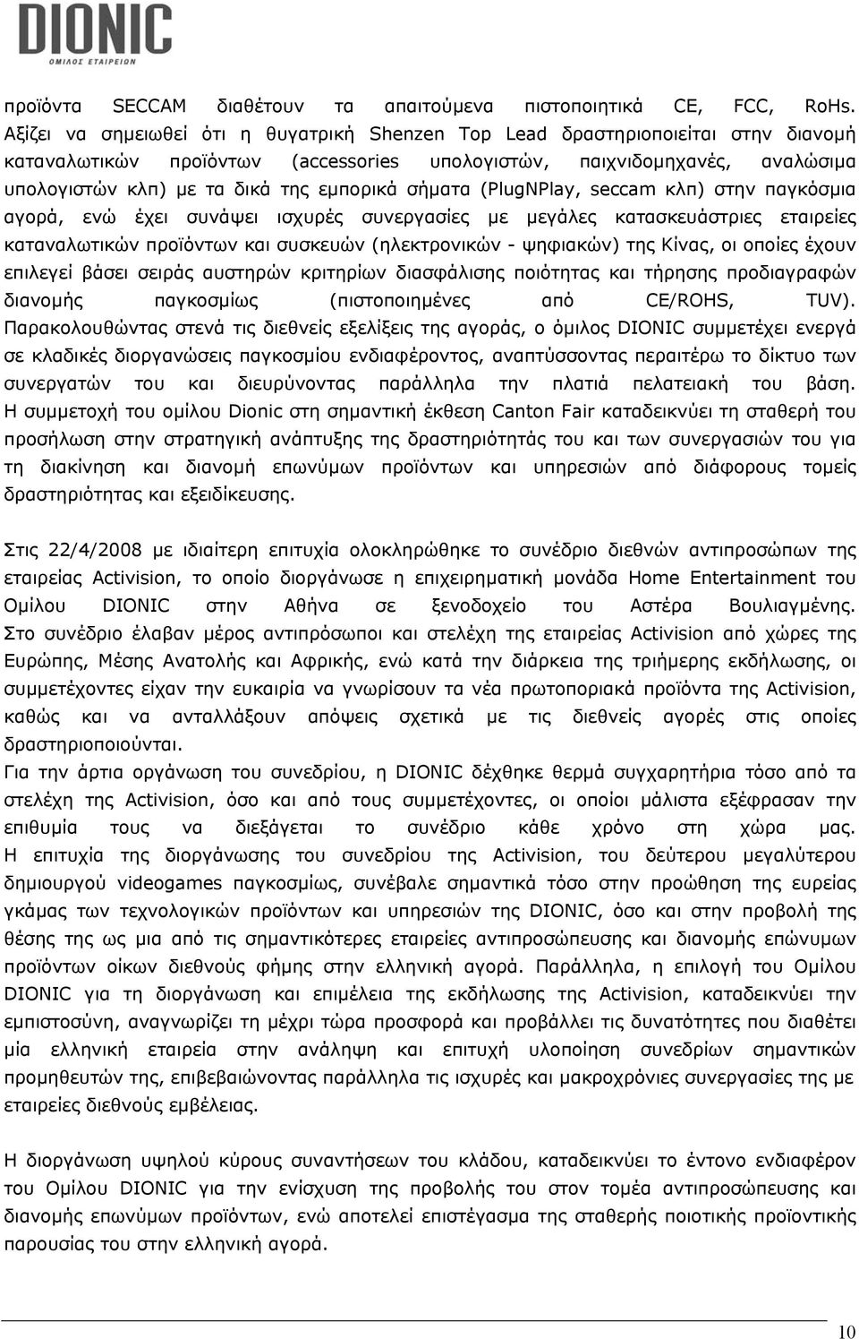 εµπορικά σήµατα (PlugNPlay, seccam κλπ) στην παγκόσµια αγορά, ενώ έχει συνάψει ισχυρές συνεργασίες µε µεγάλες κατασκευάστριες εταιρείες καταναλωτικών προϊόντων και συσκευών (ηλεκτρονικών - ψηφιακών)