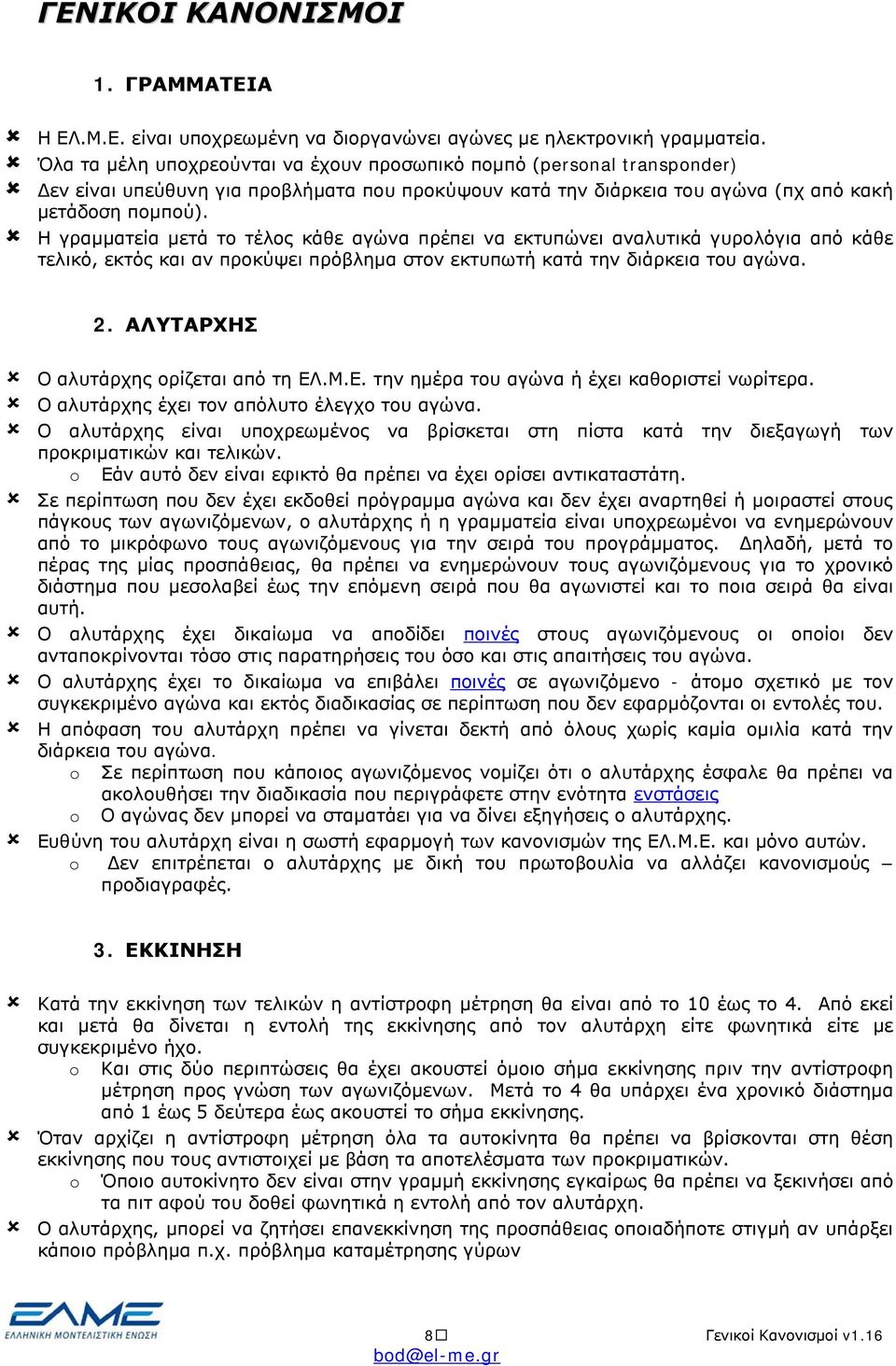 Η γραμματεία μετά το τέλος κάθε αγώνα πρέπει να εκτυπώνει αναλυτικά γυρολόγια από κάθε τελικό, εκτός και αν προκύψει πρόβλημα στον εκτυπωτή κατά την διάρκεια του αγώνα. 2.