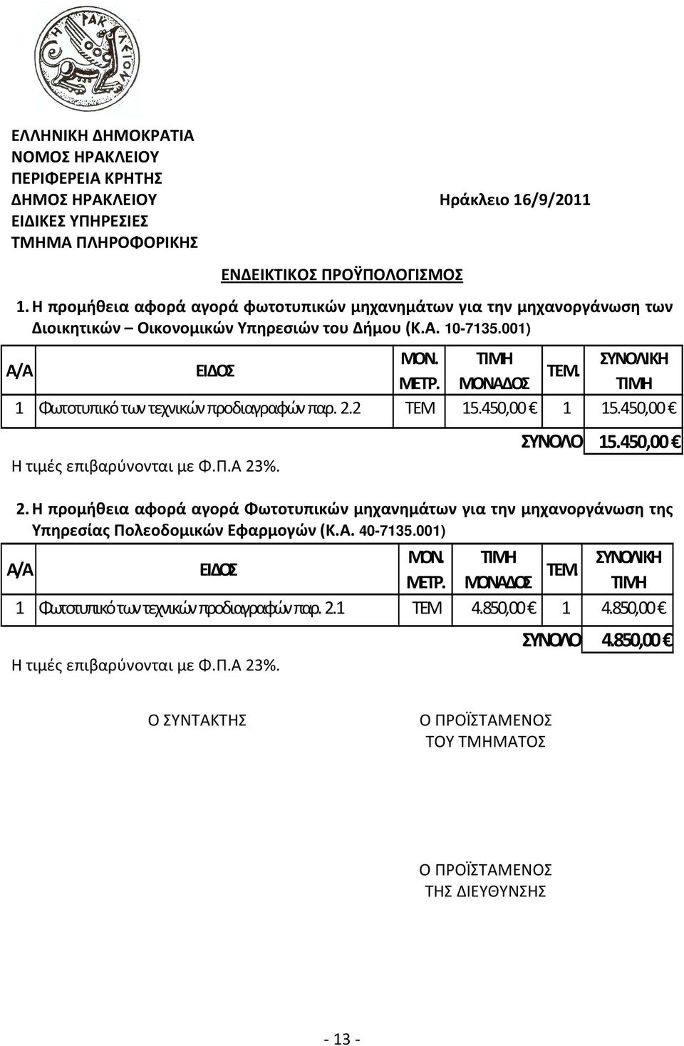 ΣΥΝΟΛΙΚΗ ΤΙΜΗ 1 Φωτοτυπικό των τεχνικών προδιαγραφών παρ. 2.2 ΤΕΜ 15.450,00 1 15.450,00 Η τιμές επιβαρύνονται με Φ.Π.Α 23%. Η τιμές επιβαρύνονται με Φ.Π.Α 23%. ΣΥΝΟΛΟ 15.450,00 2.