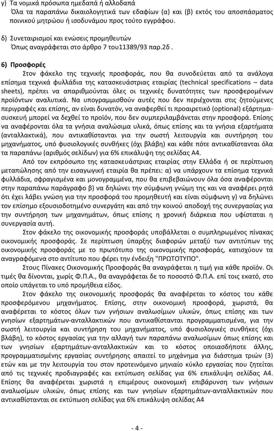 6) Προσφορές Στον φάκελο της τεχνικής προσφοράς, που θα συνοδεύεται από τα ανάλογα επίσημα τεχνικά φυλλάδια της κατασκευάστριας εταιρίας (technical specifications data sheets), πρέπει να