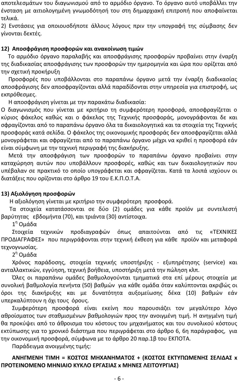 12) Αποσφράγιση προσφορών και ανακοίνωση τιμών Το αρμόδιο όργανο παραλαβής και αποσφράγισης προσφορών προβαίνει στην έναρξη της διαδικασίας αποσφράγισης των προσφορών την ημερομηνία και ώρα που