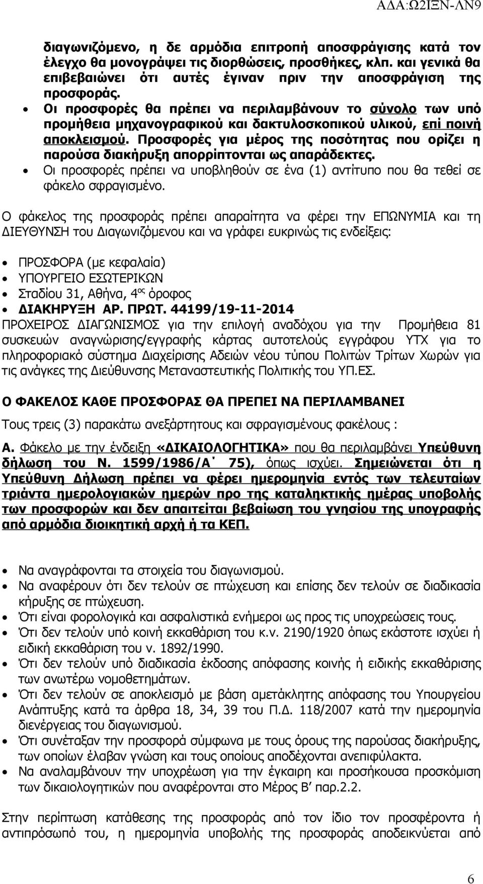 Προσφορές για μέρος της ποσότητας που ορίζει η παρούσα διακήρυξη απορρίπτονται ως απαράδεκτες. Οι προσφορές πρέπει να υποβληθούν σε ένα (1) αντίτυπο που θα τεθεί σε φάκελο σφραγισμένο.
