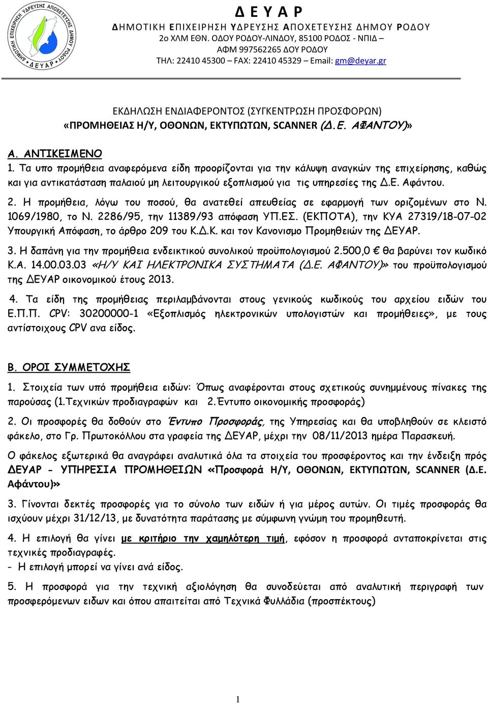 Τα υπο προμήθεια αναφερόμενα είδη προορίζονται για την κάλυψη αναγκών της επιχείρησης, καθώς και για αντικατάσταση παλαιού μη λειτουργικού εξοπλισμού για τις υπηρεσίες της Δ.Ε. Αφάντου. 2.