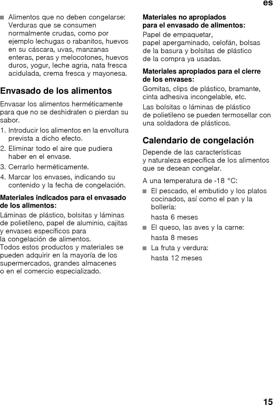 Introducir los alimentos en la envoltura prevista a dicho efecto. 2. Eliminar todo el aire que pudiera haber en el envase. 3. Cerrarlo herméticamente. 4.