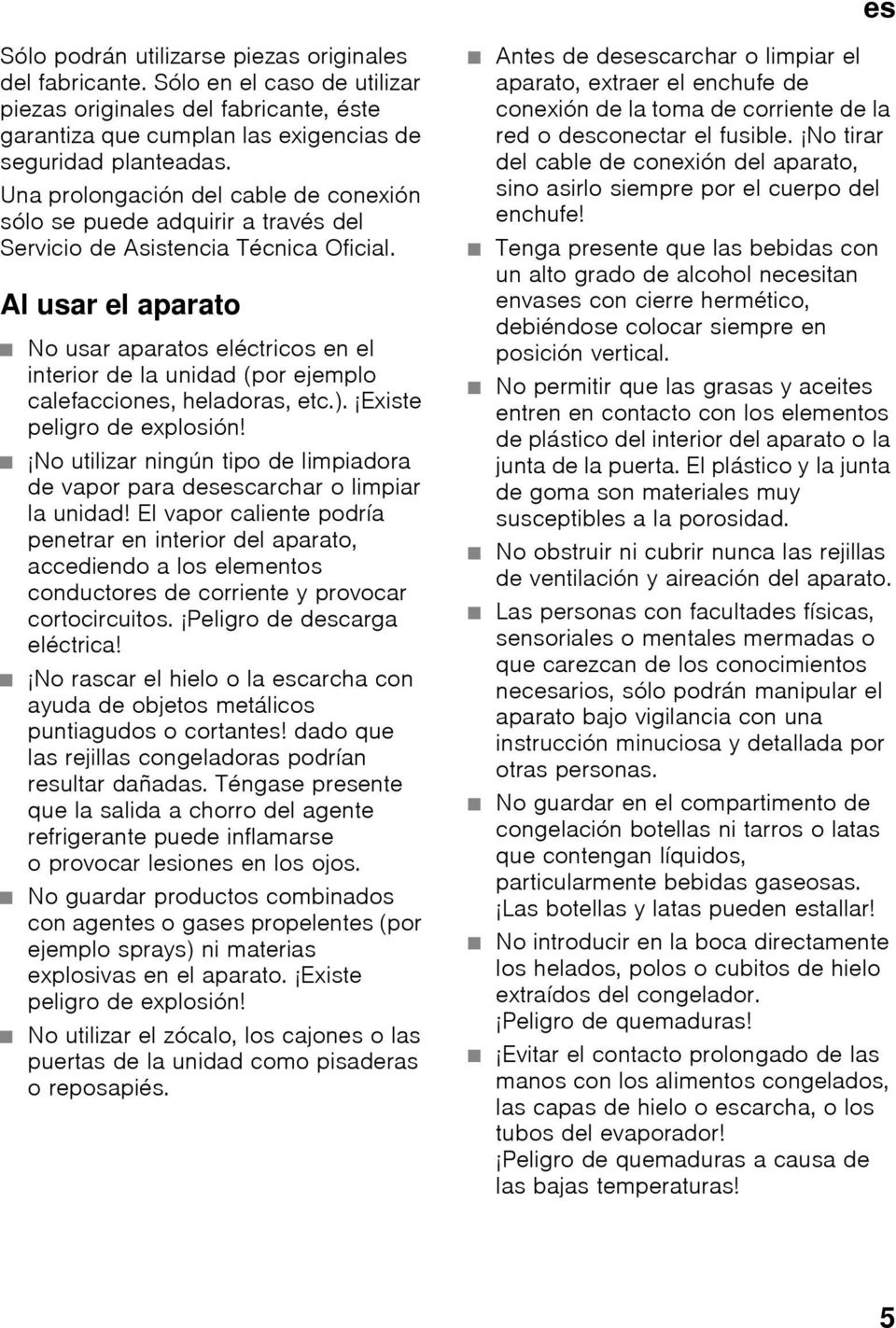 Al usar el aparato No usar aparatos eléctricos en el interior de la unidad (por ejemplo calefacciones, heladoras, etc.). Existe peligro de explosión!