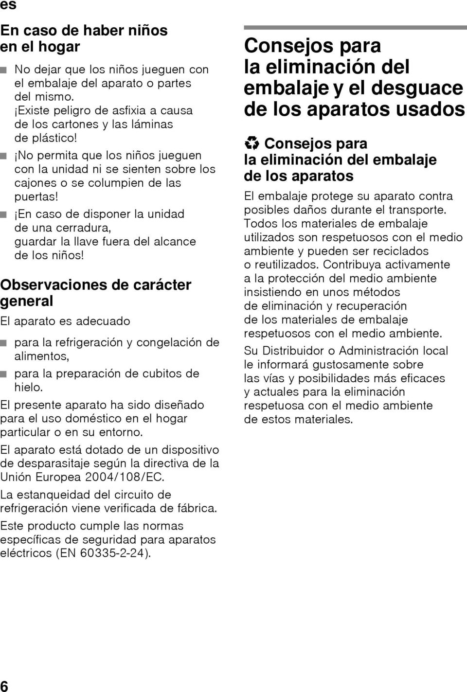 En caso de disponer la unidad de una cerradura, guardar la llave fuera del alcance de los niños!